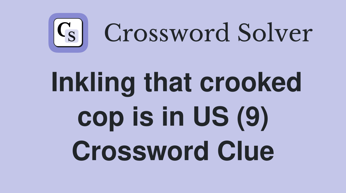 Inkling that crooked cop is in US (9) Crossword Clue Answers